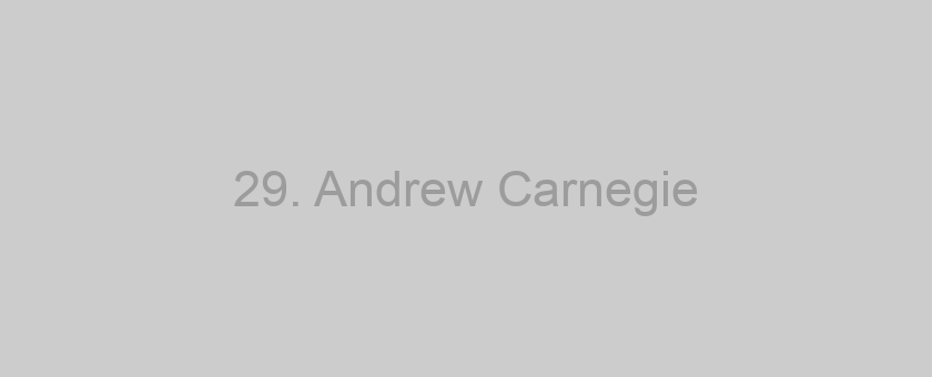 29. Andrew Carnegie